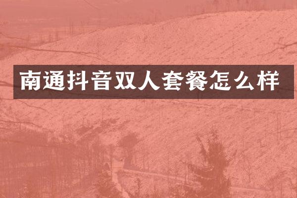 南通抖音双人套餐怎么样