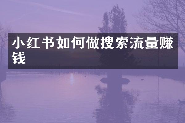 小红书如何做搜索流量赚钱