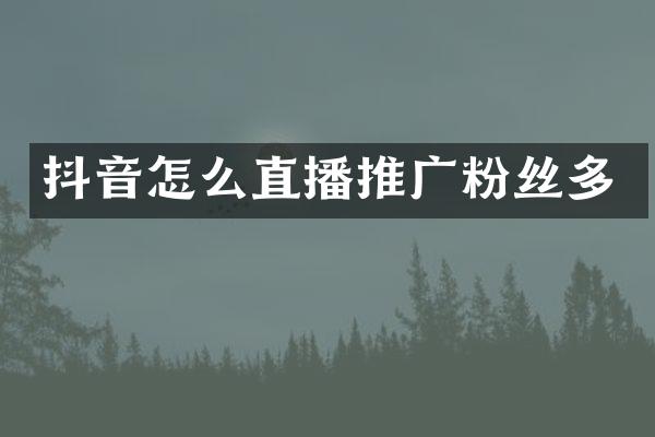抖音怎么直播推广粉丝多