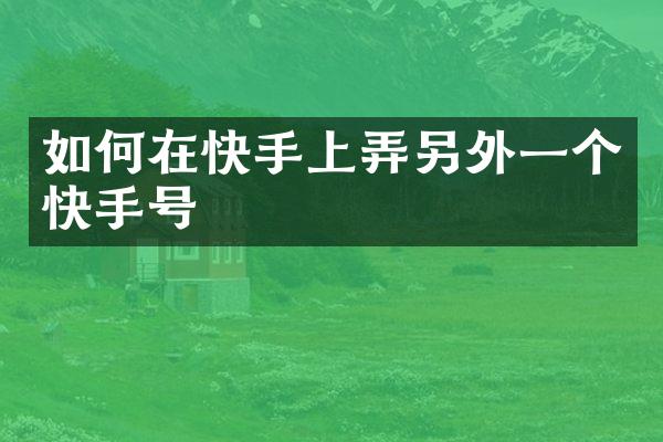 如何在快手上弄另外一个快手号