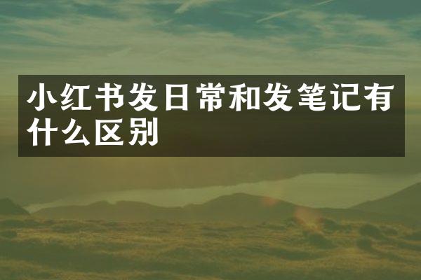 小红书发日常和发笔记有什么区别