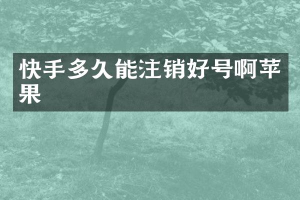 快手多久能注销好号啊苹果