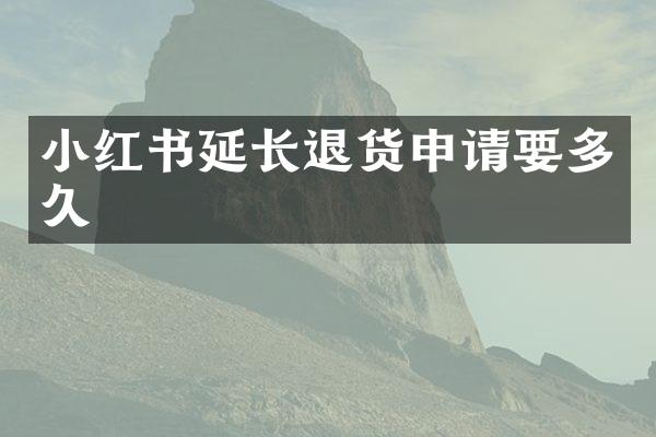 小红书延长退货申请要多久