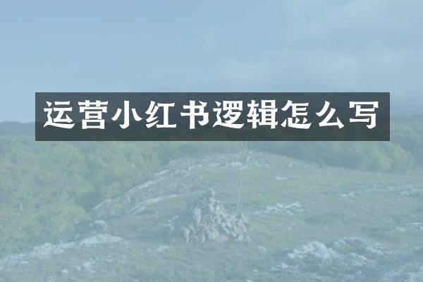 运营小红书逻辑怎么写