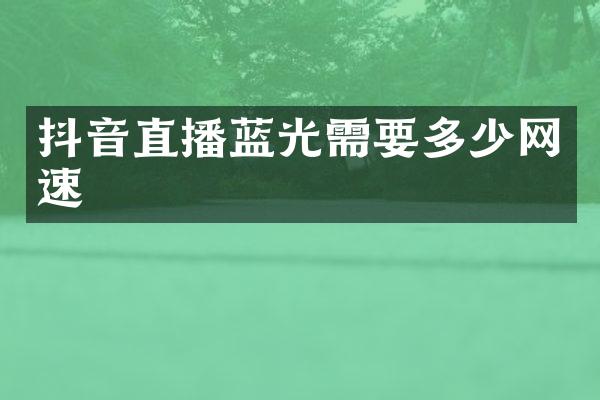 抖音直播蓝光需要多少网速