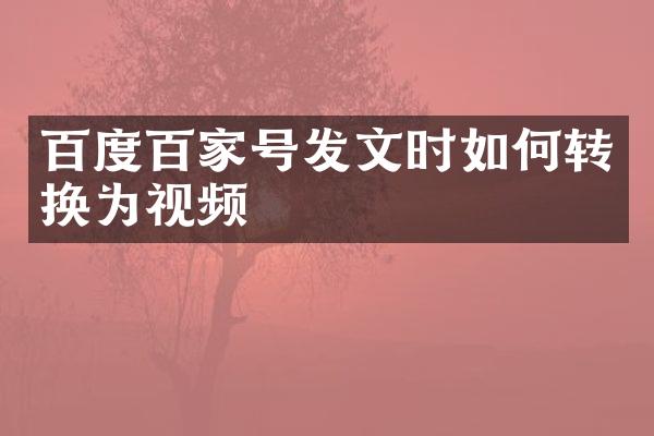 百度百家号发文时如何转换为视频