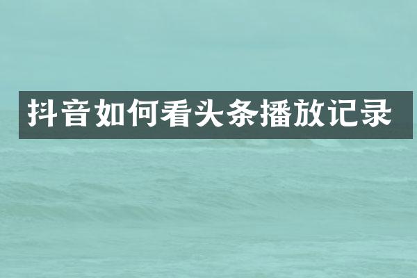 抖音如何看头条播放记录