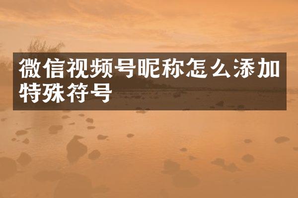 微信视频号昵称怎么添加特殊符号