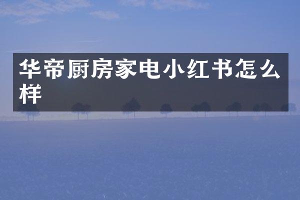 华帝厨房家电小红书怎么样