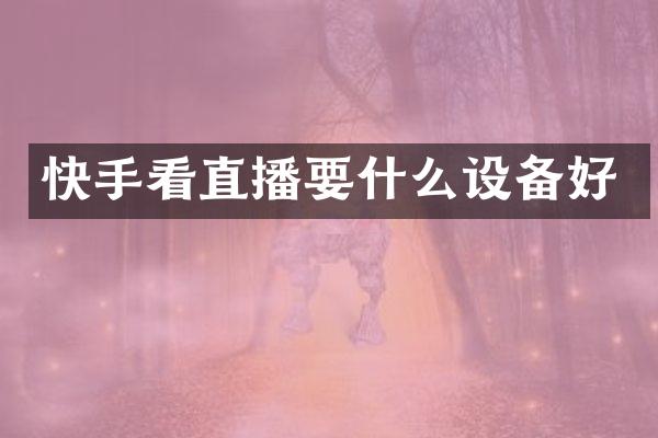 快手看直播要什么设备好