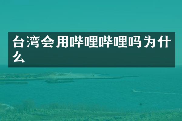 台湾会用哔哩哔哩吗为什么