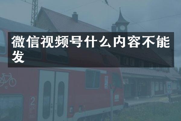 微信视频号什么内容不能发