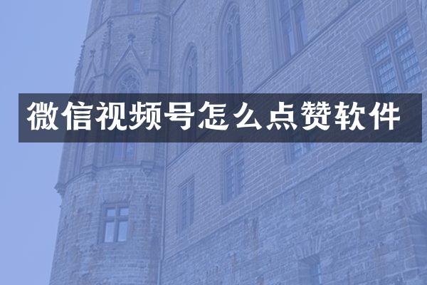 微信视频号怎么点赞软件