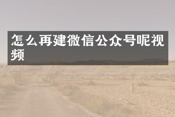 怎么再建微信公众号呢视频