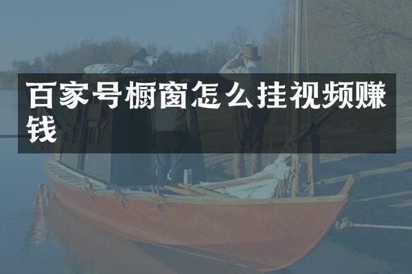 百家号橱窗怎么挂视频赚钱