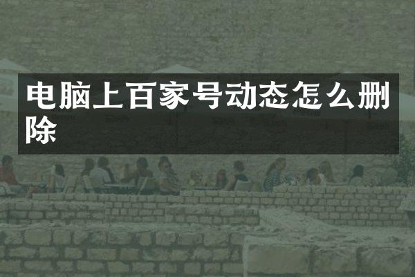 电脑上百家号动态怎么删除