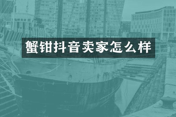 蟹钳抖音卖家怎么样