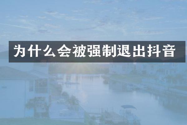 为什么会被强制退出抖音