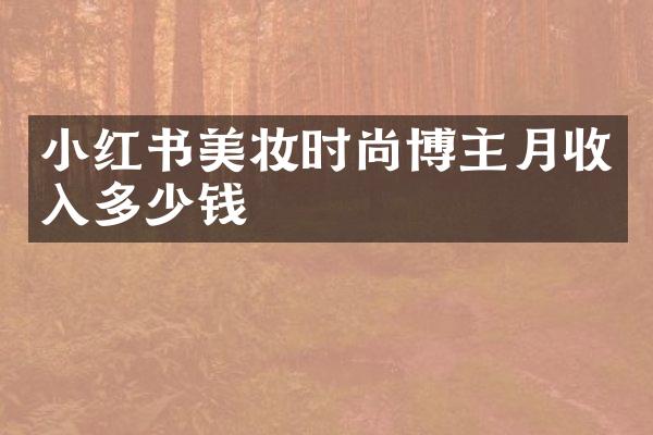 小红书美妆时尚博主月收入多少钱