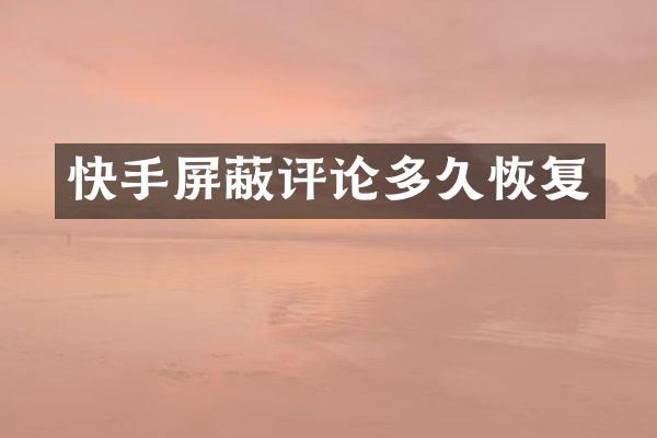 快手屏蔽评论多久恢复