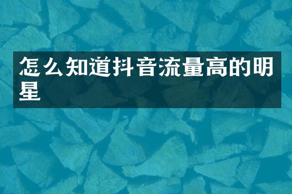 怎么知道抖音流量高的明星