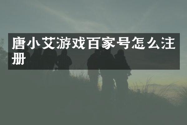 唐小艾游戏百家号怎么注册