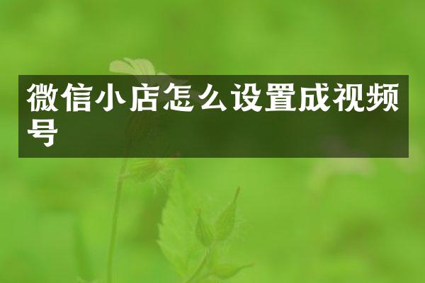 微信小店怎么设置成视频号