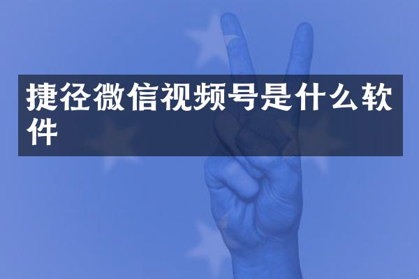 捷径微信视频号是什么软件