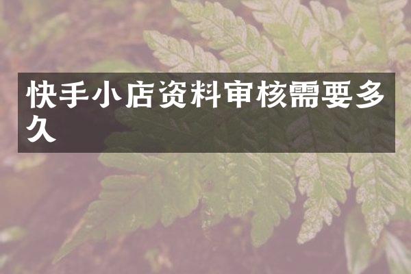 快手小店资料审核需要多久