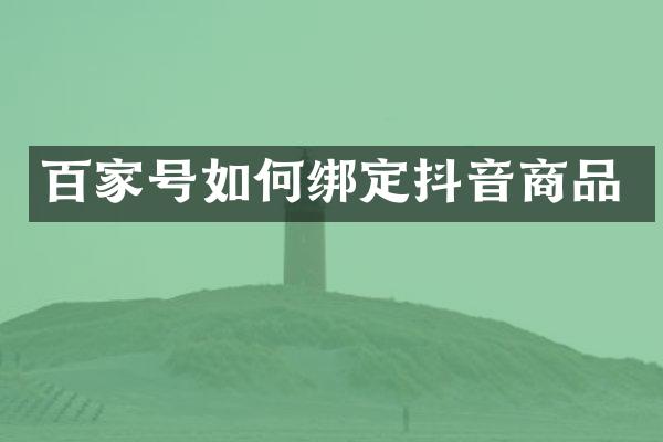 百家号如何绑定抖音商品