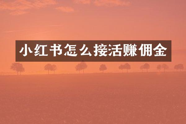 小红书怎么接活赚佣金