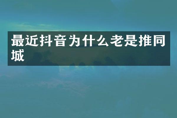 最近抖音为什么老是推同城