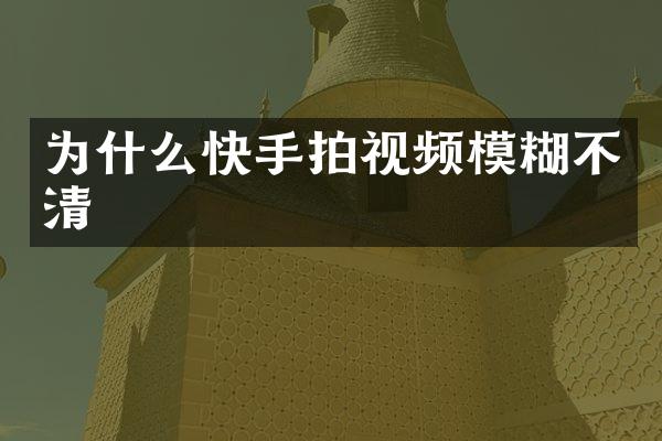 为什么快手拍视频模糊不清