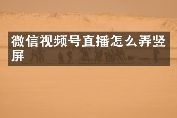 微信视频号直播怎么弄竖屏