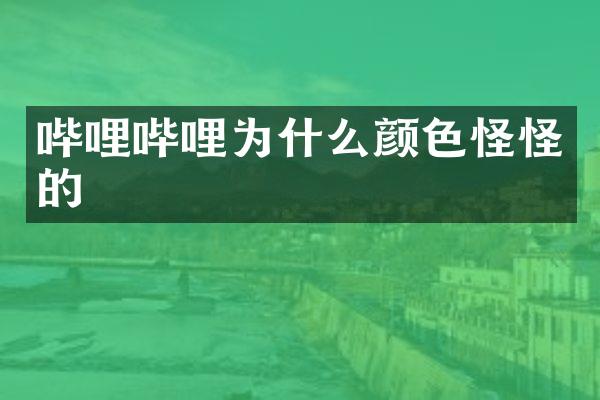 哔哩哔哩为什么颜色怪怪的