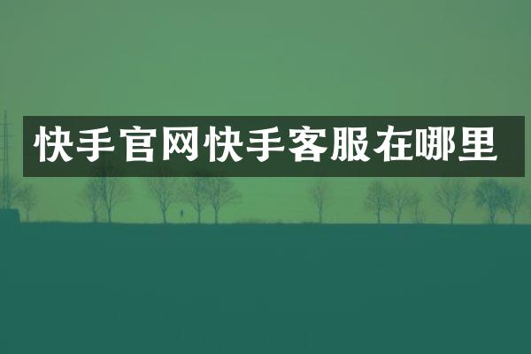 快手官网快手客服在哪里