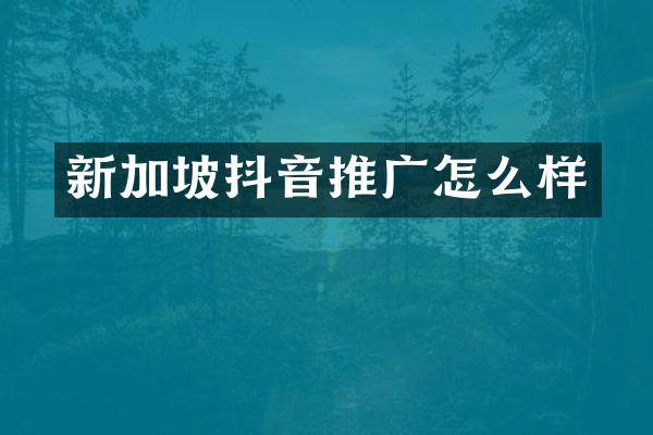 新加坡抖音推广怎么样