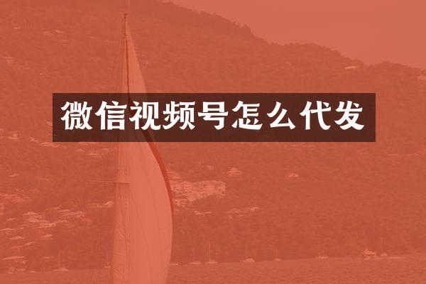 微信视频号怎么代发