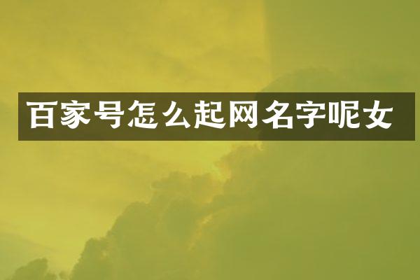 百家号怎么起网名字呢女