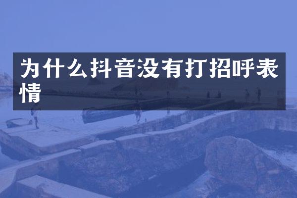 为什么抖音没有打招呼表情