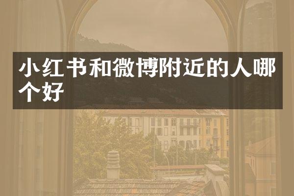 小红书和微博附近的人哪个好