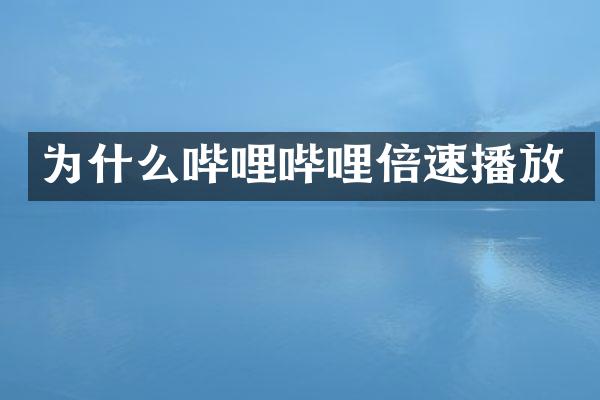 为什么哔哩哔哩倍速播放