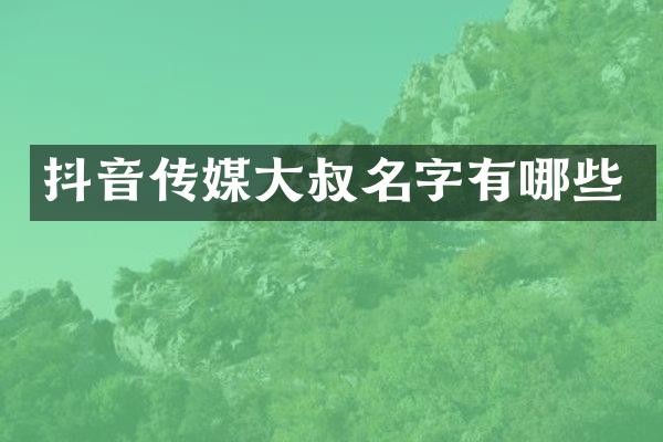 抖音传媒大叔名字有哪些