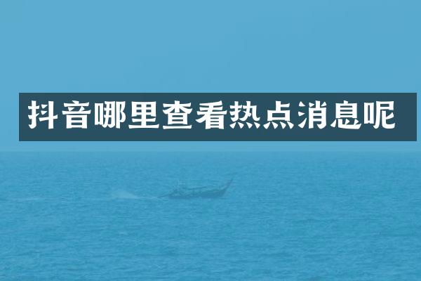 抖音哪里查看热点消息呢
