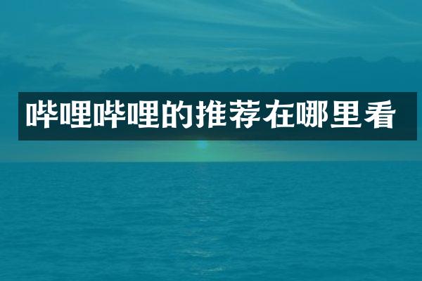 哔哩哔哩的推荐在哪里看