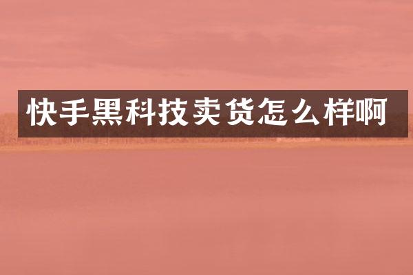 快手黑科技卖货怎么样啊