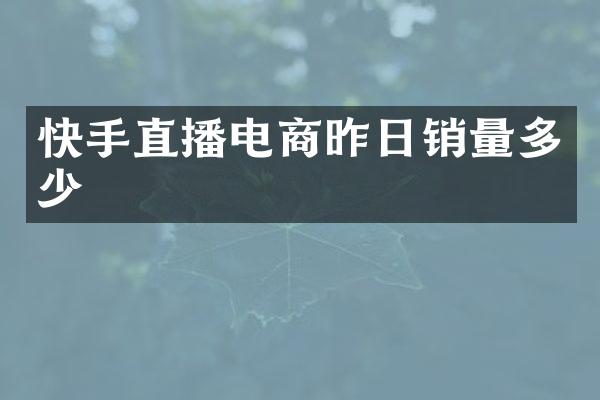快手直播电商昨日销量多少