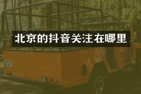 北京的抖音关注在哪里