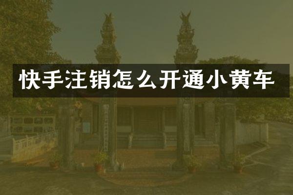 快手注销怎么开通小黄车