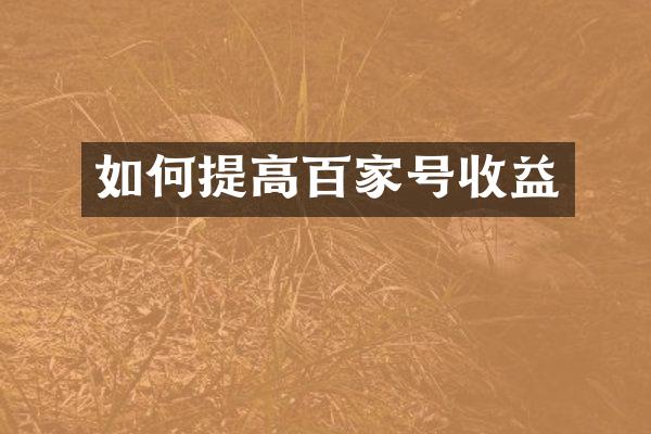 如何提高百家号收益